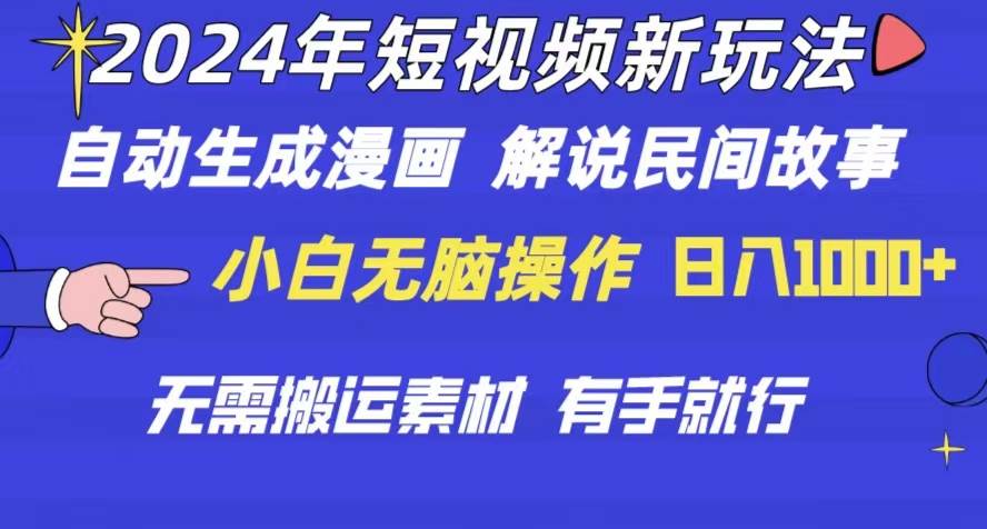 2024年 短视频新玩法 自动生成漫画 民间故事 电影解说 无需搬运日入1000+-小白项目网