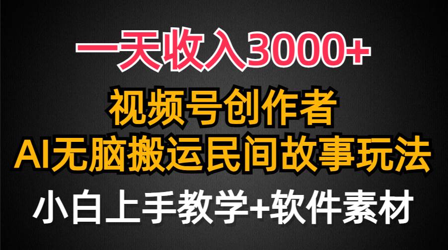 一天收入3000+，视频号创作者分成，民间故事AI创作，条条爆流量，小白也能轻松上手-小白项目网