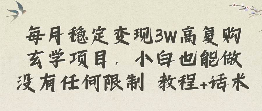 每月稳定变现3W高复购玄学项目，小白也能做没有任何限制 教程+话术-小白项目网