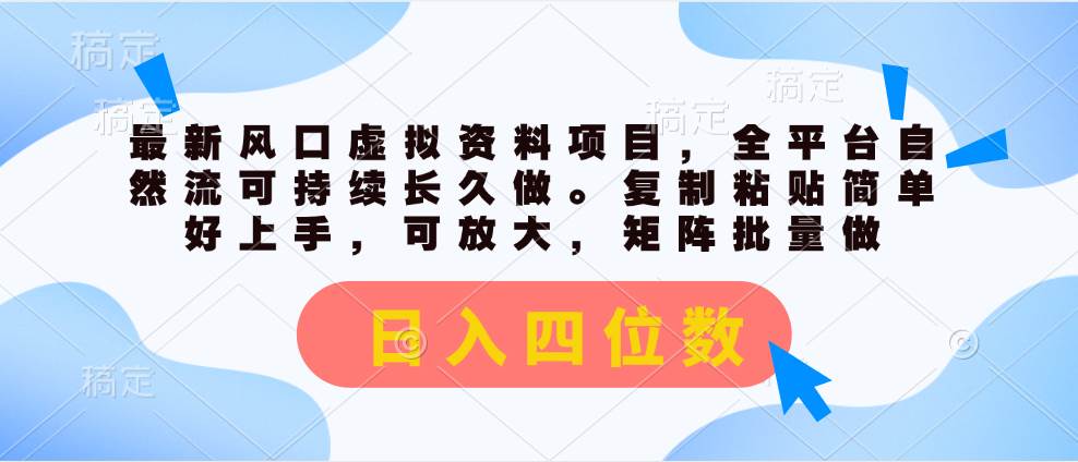 最新风口虚拟资料项目，全平台自然流可持续长久做。复制粘贴 日入四位数-小白项目网