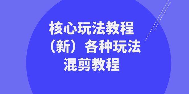 暴富·团队-核心玩法教程（新）各种玩法混剪教程（69节课）-小白项目网