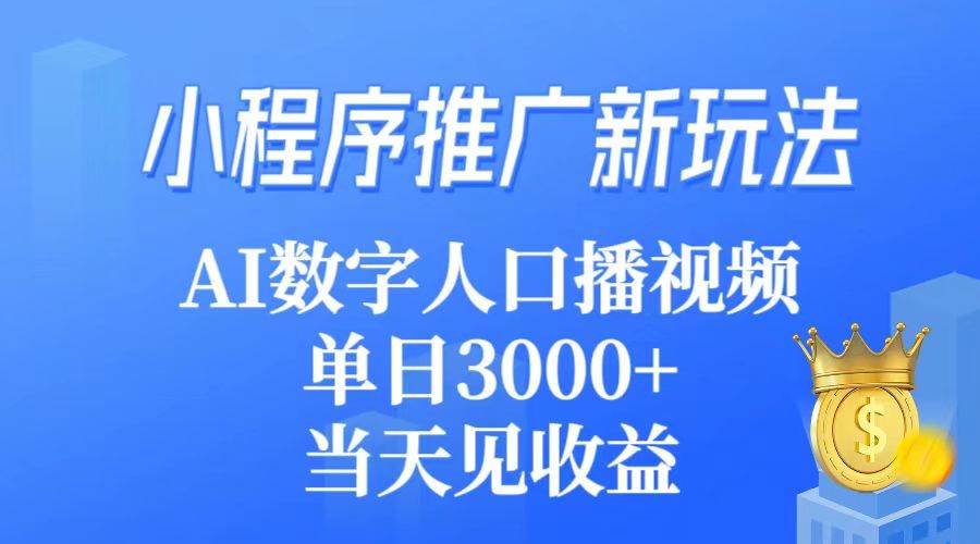 小程序推广新玩法，AI数字人口播视频，单日3000+，当天见收益-小白项目网