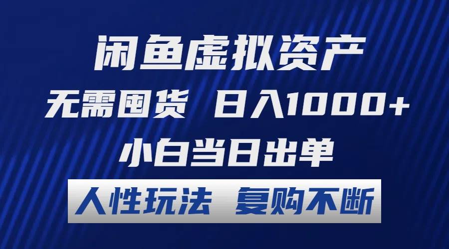 闲鱼虚拟资产 无需囤货 日入1000+ 小白当日出单 人性玩法 复购不断-小白项目网