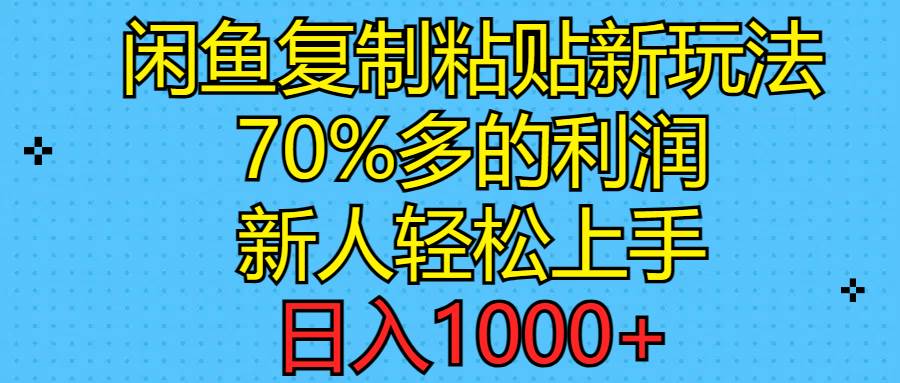 闲鱼复制粘贴新玩法，70%利润，新人轻松上手，日入1000+-小白项目网