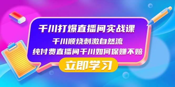 千川-打爆直播间实战课：千川顺烧刺激自然流 纯付费直播间千川如何保赚不赔-小白项目网