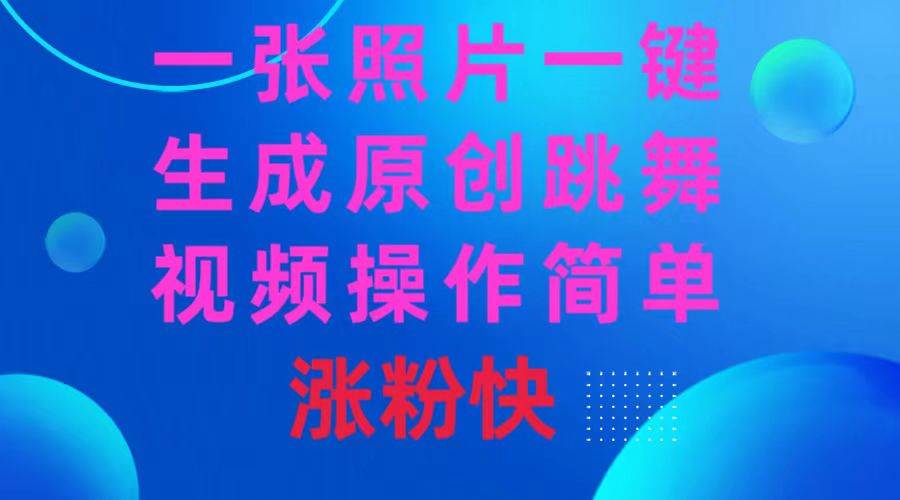 一张照片，一键生成原创跳舞视频 操作简单涨粉快-小白项目网