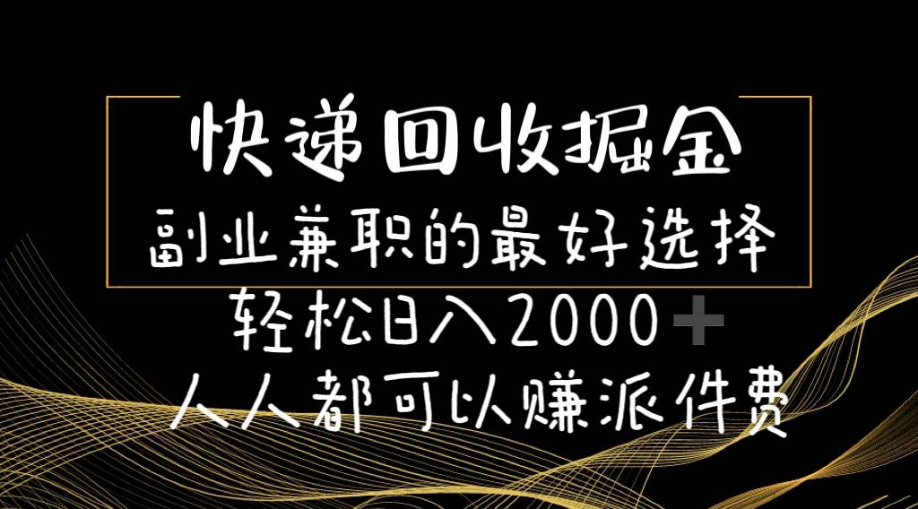 快递回收掘金副业的最好选择轻松一天2000-人人都可以赚派件费-小白项目网