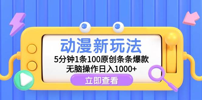 动漫新玩法，5分钟1条100原创条条爆款，无脑操作日入1000+-小白项目网