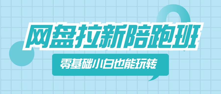 网盘拉新陪跑班，零基础小白也能玩转网盘拉新-小白项目网