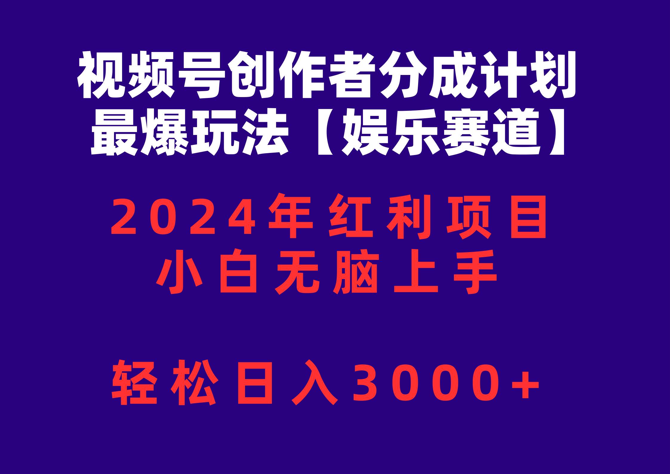 视频号创作者分成2024最爆玩法【娱乐赛道】，小白无脑上手，轻松日入3000+-小白项目网