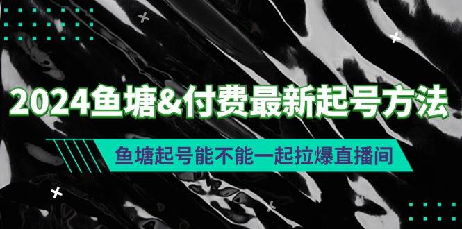 2024鱼塘付费最新起号方法：鱼塘起号能不能一起拉爆直播间-小白项目网