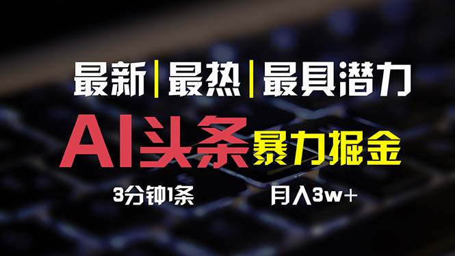 AI头条3天必起号，简单无需经验 3分钟1条 一键多渠道发布 复制粘贴月入3W+-小白项目网