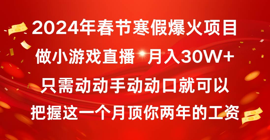 2024年春节寒假爆火项目，普通小白如何通过小游戏直播做到月入30W+-小白项目网