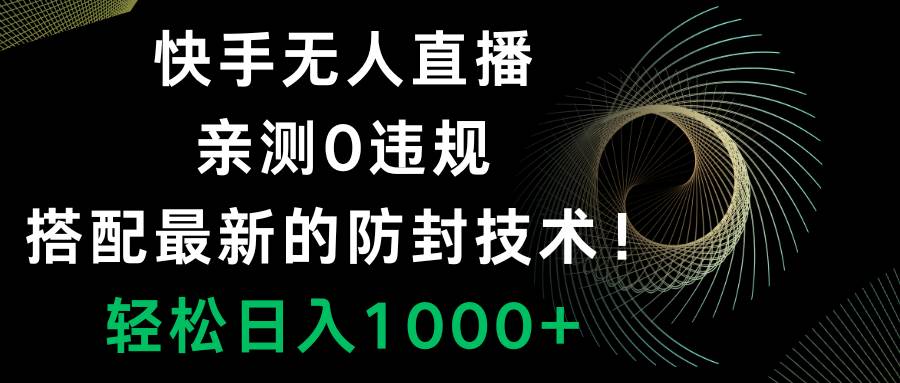 快手无人直播，0违规，搭配最新的防封技术！轻松日入1000+-小白项目网