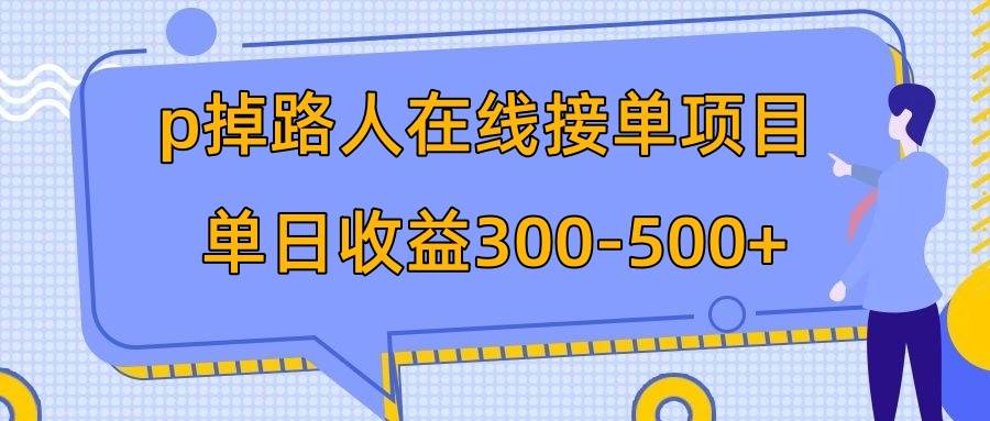 p掉路人项目  日入300-500在线接单 外面收费1980【揭秘】-小白项目网