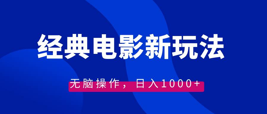 经典电影情感文案新玩法，无脑操作，日入1000+（教程+素材）-小白项目网