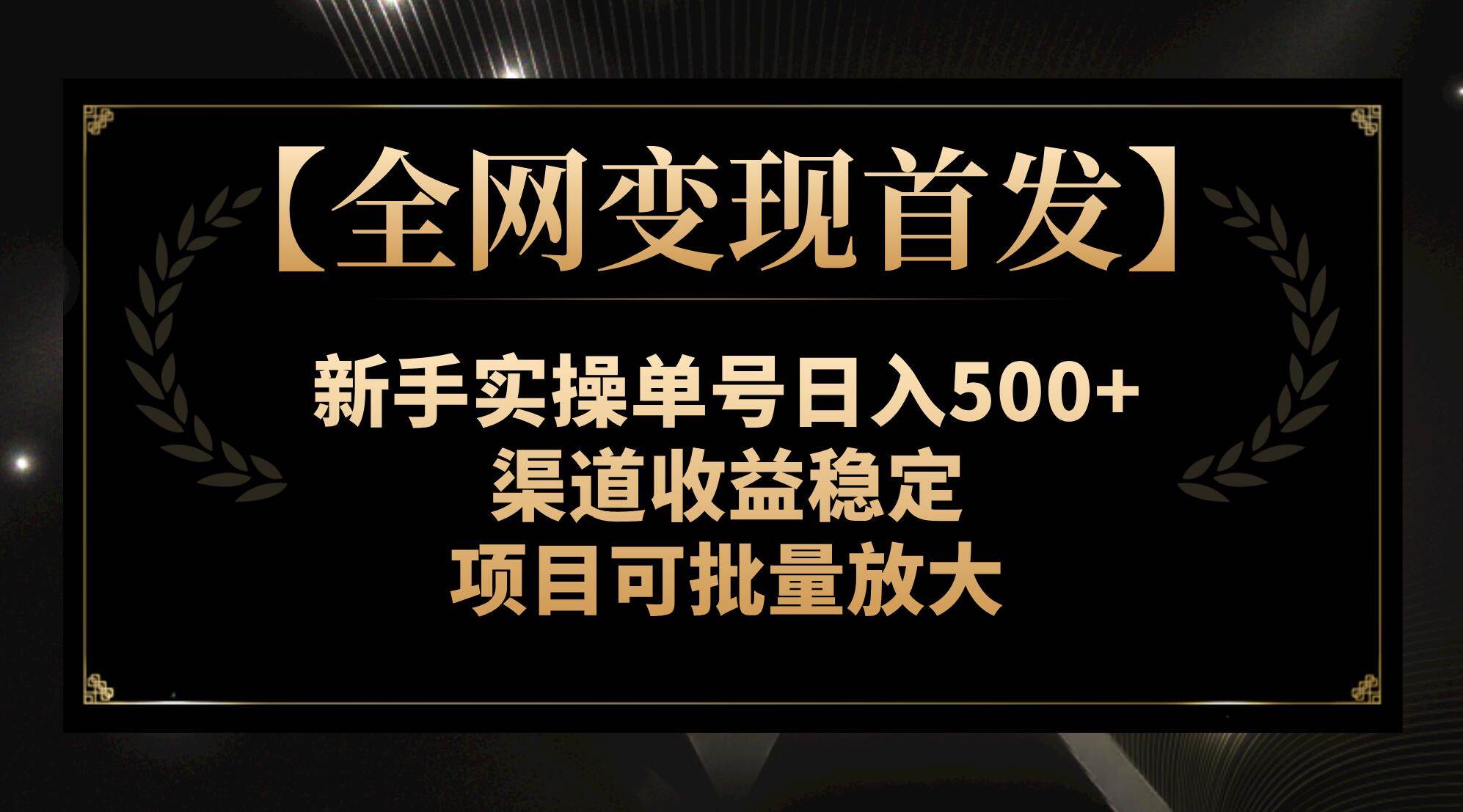 【全网变现首发】小白实操单号日入500+，渠道收益稳定，项目可批量放大-小白项目网