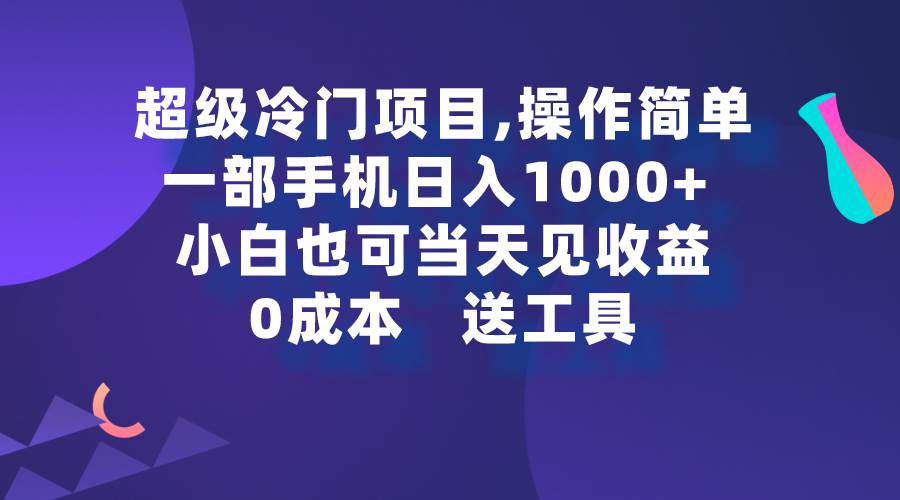 超级冷门项目,操作简单，一部手机轻松日入1000+，小白也可当天看见收益-小白项目网