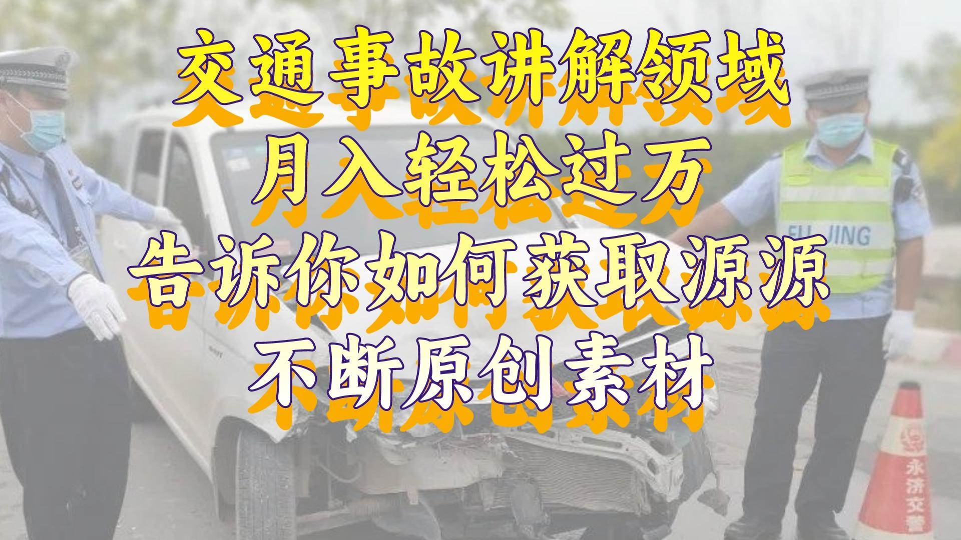 交通事故讲解领域，月入轻松过万，告诉你如何获取源源不断原创素材，视频号中视频收益高-小白项目网