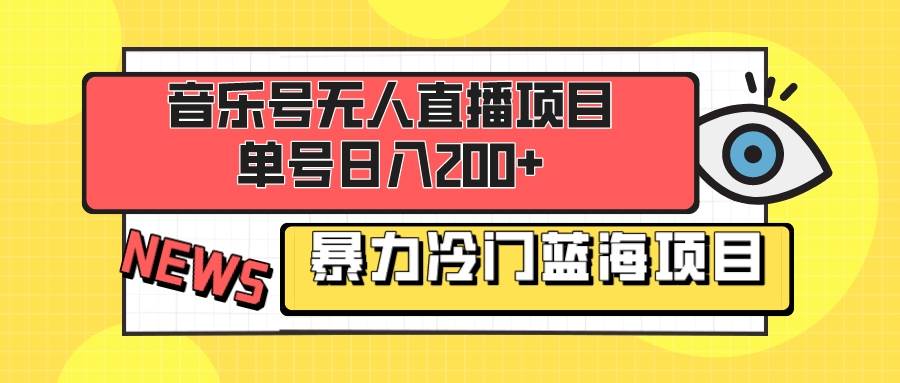 音乐号无人直播项目，单号日入200+ 妥妥暴力蓝海项目 最主要是小白也可操作-小白项目网