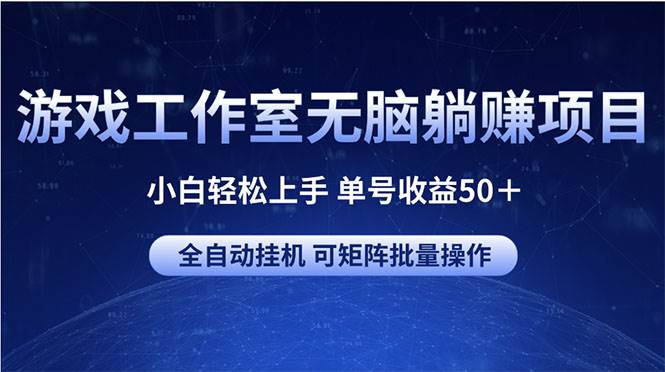 游戏工作室无脑躺赚项目 小白轻松上手 单号收益50＋ 可矩阵批量操作-小白项目网