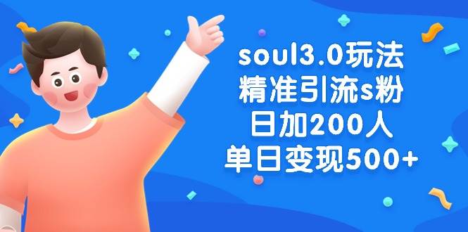 soul3.0玩法精准引流s粉，日加200人单日变现500+-小白项目网