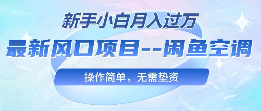 最新风口项目—闲鱼空调，小白小白月入过万，操作简单，无需垫资-小白项目网