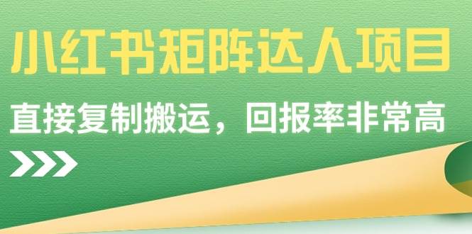 小红书矩阵达人项目，直接复制搬运，回报率非常高-小白项目网