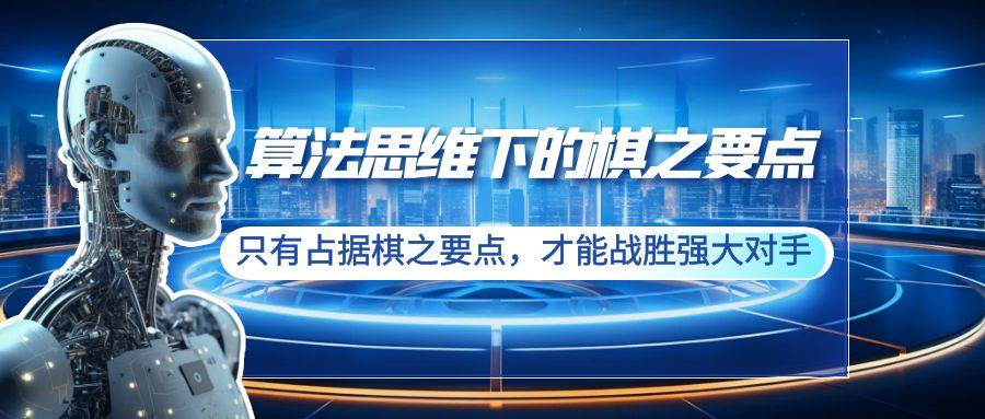 算法思维下的棋之要点：只有占据棋之要点，才能战胜强大对手（20节）-小白项目网