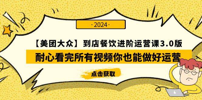 【美团-大众】到店餐饮 进阶运营课3.0版，耐心看完所有视频你也能做好运营-小白项目网