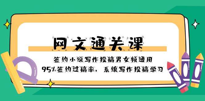 网文-通关课-签约小说写作投稿男女频通用，95%签约过稿率，系统写作投稿学习-小白项目网