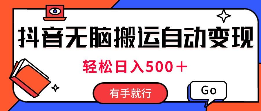 最新抖音视频搬运自动变现，日入500＋！每天两小时，有手就行-小白项目网