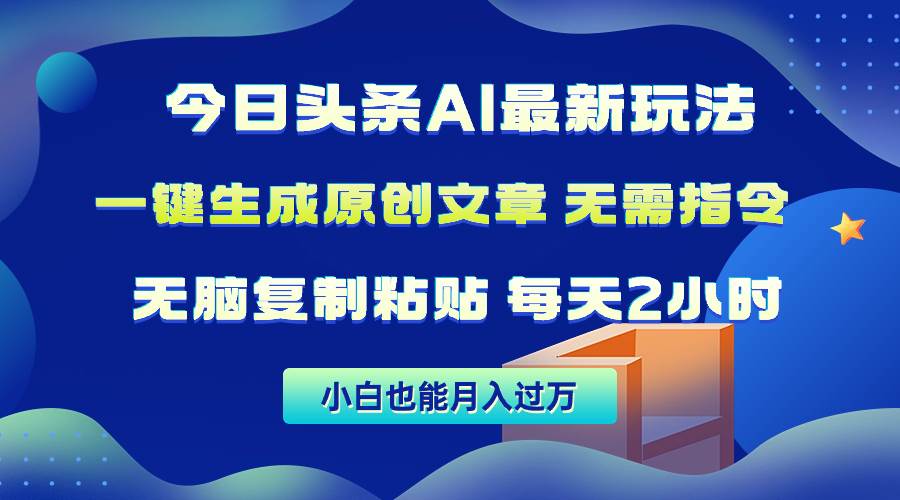 今日头条AI最新玩法  无需指令 无脑复制粘贴 1分钟一篇原创文章 月入过万-小白项目网