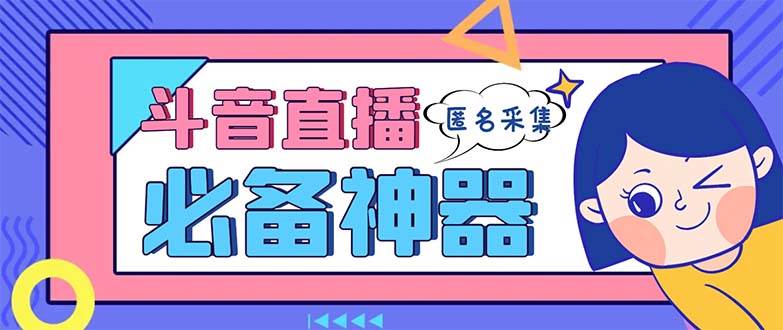 最新斗音直播间采集，支持采集连麦匿名直播间，精准获客神器【采集脚本+使用教程】-小白项目网