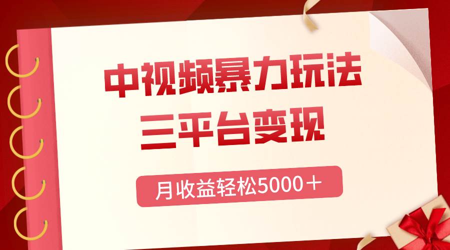 三平台变现，月收益轻松5000＋，中视频暴力玩法，每日热点的正确打开方式-小白项目网