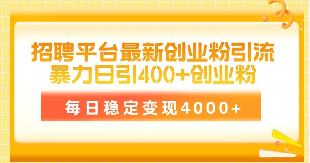 招聘平台最新创业粉引流技术，简单操作日引创业粉400+，每日稳定变现4000+-小白项目网