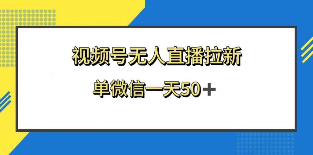 视频号无人直播拉新，新老用户都有收益，单微信一天50+-小白项目网