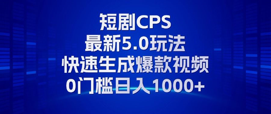 11月最新短剧CPS玩法，快速生成爆款视频，小白0门槛轻松日入1000+ - 小白项目网-小白项目网