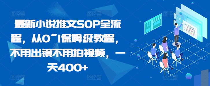 最新小说推文SOP全流程，从0~1保姆级教程，不用出镜不用拍视频，一天400+ - 小白项目网-小白项目网