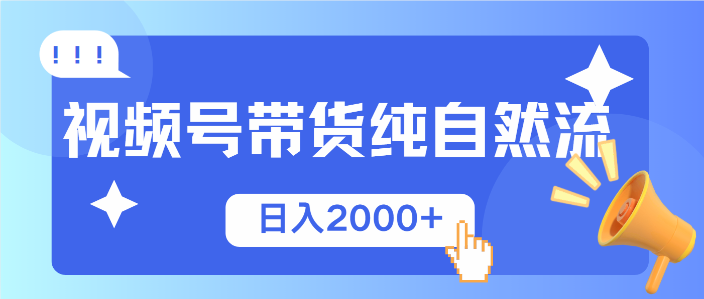 视频号带货，纯自然流，起号简单，爆率高轻松日入2000+-啦啦收录网