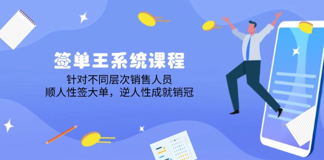 签单王系统课程，针对不同层次销售人员，顺人性签大单，逆人性成就销冠-小白项目网