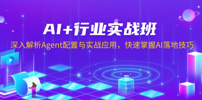 AI+行业实战班，深入解析Agent配置与实战应用，快速掌握AI落地技巧-啦啦收录网