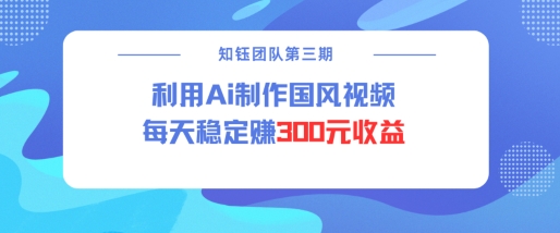 视频号ai国风视频创作者分成计划每天稳定300元收益-小白项目网