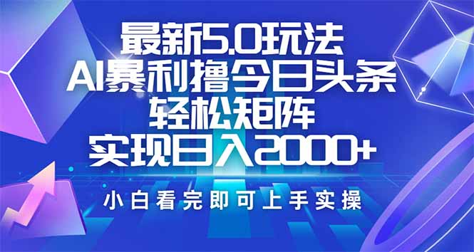 今日头条最新5.0玩法，思路简单，复制粘贴，轻松实现矩阵日入2000+-小白项目网