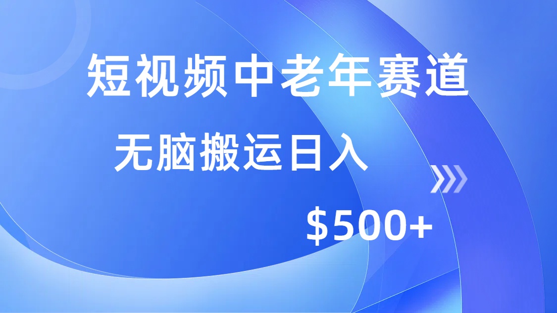 短视频中老年赛道，操作简单，多平台收益，无脑搬运日入500+-小白项目网