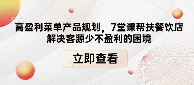 高盈利菜单产品规划，7堂课帮扶餐饮店解决客源少不盈利的困境-啦啦收录网