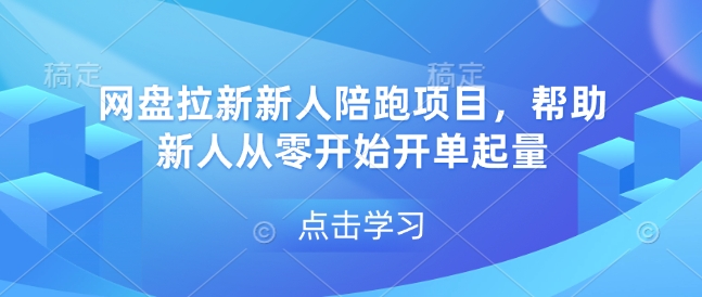 网盘拉新新人陪跑项目，帮助新人从零开始开单起量-啦啦收录网