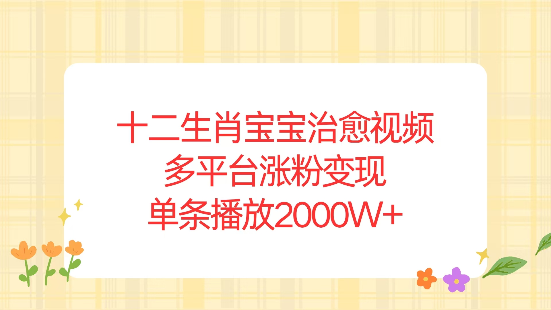 十二生肖宝宝治愈视频，多平台涨粉变现，单条播放2000W+ - 小白项目网-小白项目网