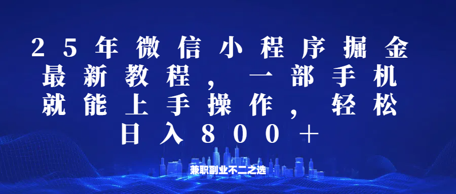 微信小程序25年掘金玩法，一部手机稳定日入800+，适合所有人群，兼职副业的不二之选-小白项目网