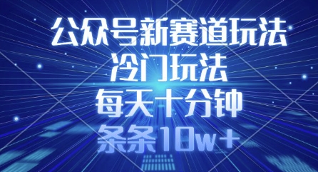 公众号新赛道玩法，冷门玩法，每天十分钟，条条10w+-小白项目网